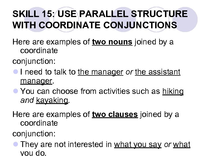 SKILL 15: USE PARALLEL STRUCTURE WITH COORDINATE CONJUNCTIONS Here are examples of two nouns