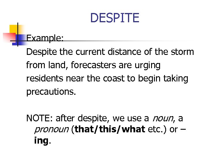 DESPITE Example: Despite the current distance of the storm from land, forecasters are urging