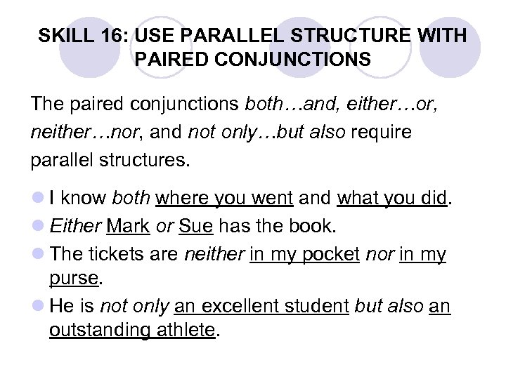 SKILL 16: USE PARALLEL STRUCTURE WITH PAIRED CONJUNCTIONS The paired conjunctions both…and, either…or, neither…nor,