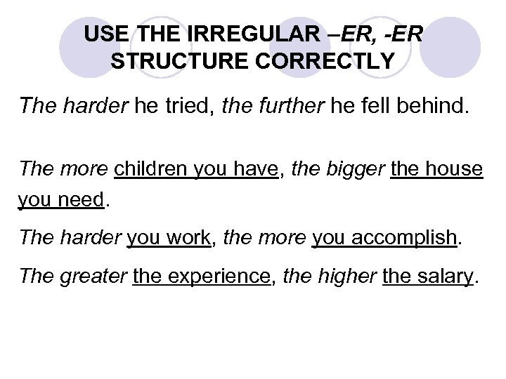 USE THE IRREGULAR –ER, -ER STRUCTURE CORRECTLY The harder he tried, the further he