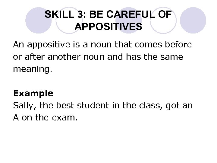 SKILL 3: BE CAREFUL OF APPOSITIVES An appositive is a noun that comes before
