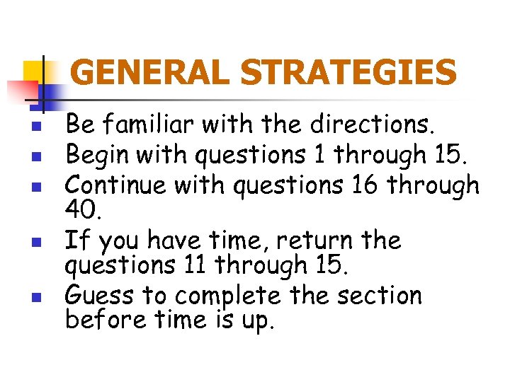 GENERAL STRATEGIES n n n Be familiar with the directions. Begin with questions 1