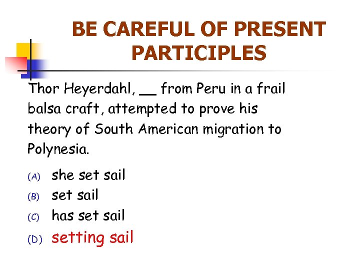 BE CAREFUL OF PRESENT PARTICIPLES Thor Heyerdahl, __ from Peru in a frail balsa