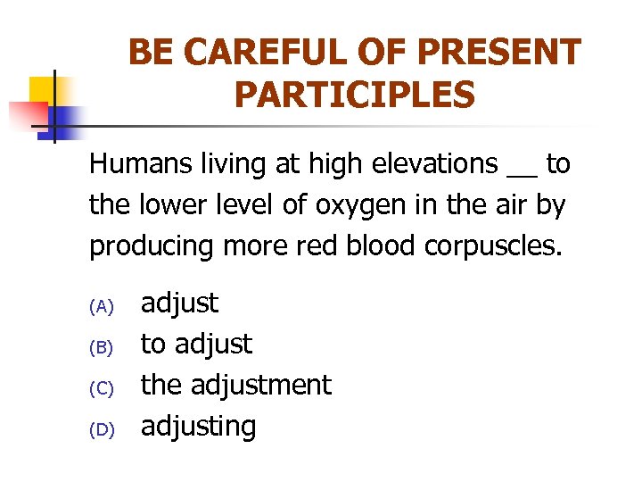 BE CAREFUL OF PRESENT PARTICIPLES Humans living at high elevations __ to the lower