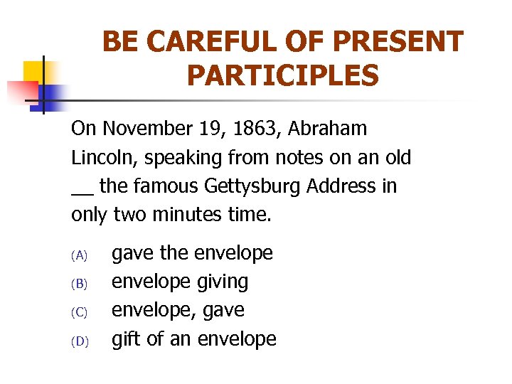 BE CAREFUL OF PRESENT PARTICIPLES On November 19, 1863, Abraham Lincoln, speaking from notes