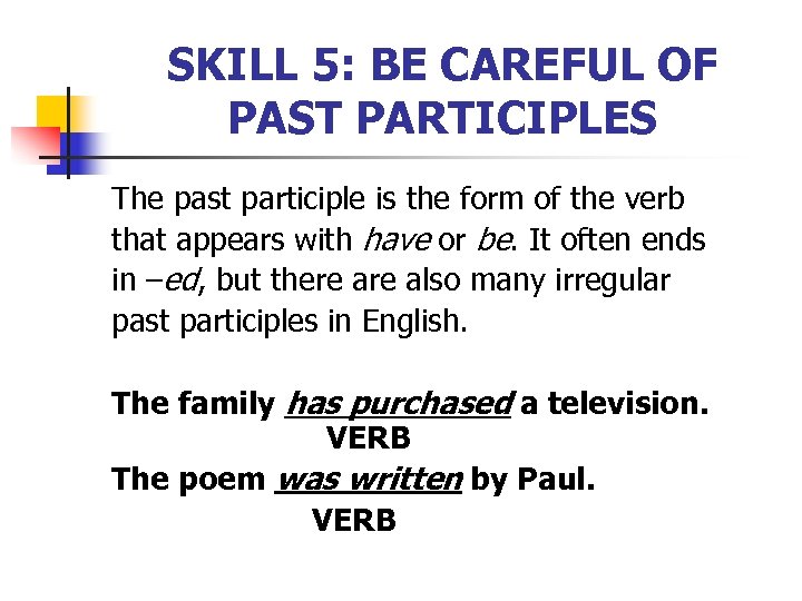 SKILL 5: BE CAREFUL OF PAST PARTICIPLES The past participle is the form of