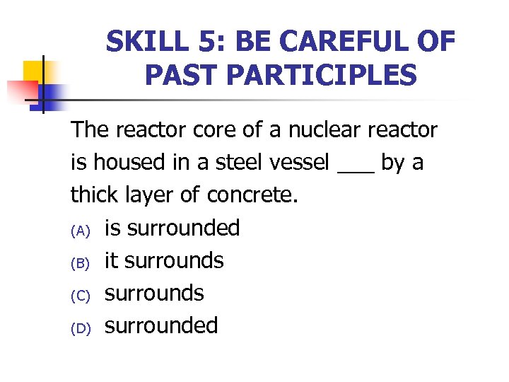 SKILL 5: BE CAREFUL OF PAST PARTICIPLES The reactor core of a nuclear reactor