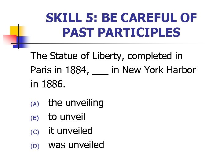 SKILL 5: BE CAREFUL OF PAST PARTICIPLES The Statue of Liberty, completed in Paris