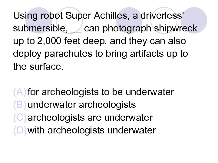 Using robot Super Achilles, a driverless' submersible, __ can photograph shipwreck up to 2,