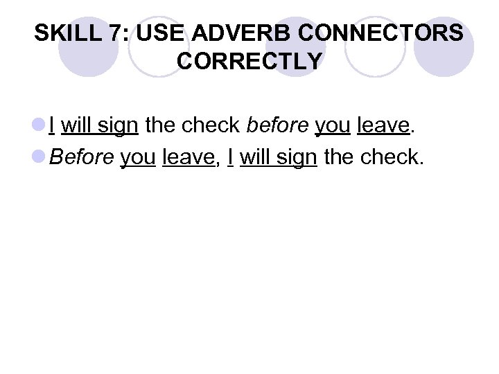SKILL 7: USE ADVERB CONNECTORS CORRECTLY l I will sign the check before you