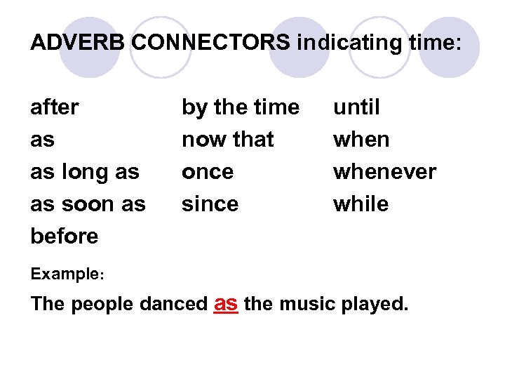 ADVERB CONNECTORS indicating time: after as as long as as soon as before by