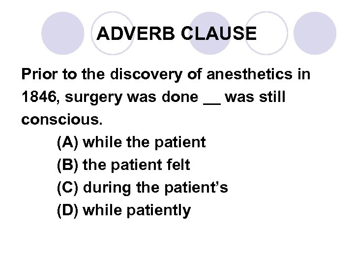 ADVERB CLAUSE Prior to the discovery of anesthetics in 1846, surgery was done __