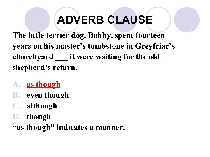 ADVERB CLAUSE The little terrier dog, Bobby, spent fourteen years on his master’s tombstone