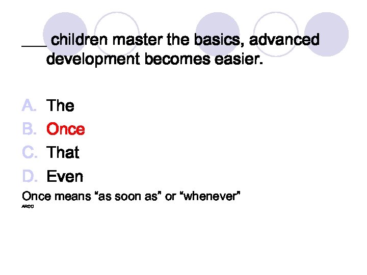 ___ children master the basics, advanced development becomes easier. A. B. C. D. The