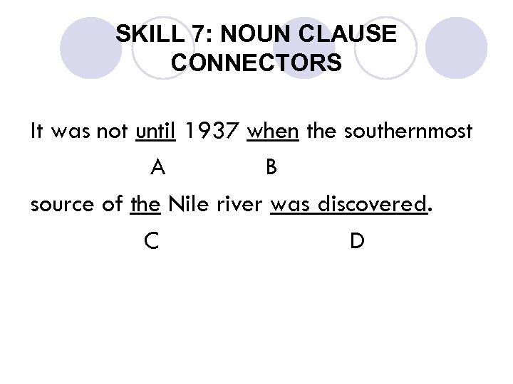 SKILL 7: NOUN CLAUSE CONNECTORS It was not until 1937 when the southernmost A