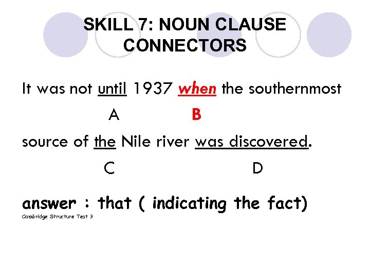 SKILL 7: NOUN CLAUSE CONNECTORS It was not until 1937 when the southernmost A