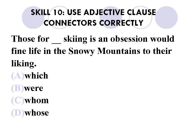 SKILL 10: USE ADJECTIVE CLAUSE CONNECTORS CORRECTLY Those for __ skiing is an obsession