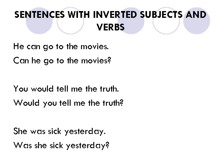 SENTENCES WITH INVERTED SUBJECTS AND VERBS He can go to the movies. Can he