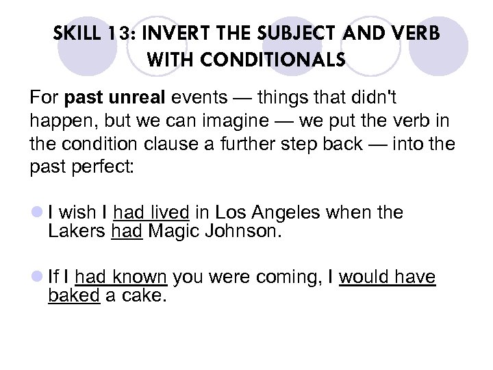 SKILL 13: INVERT THE SUBJECT AND VERB WITH CONDITIONALS For past unreal events —
