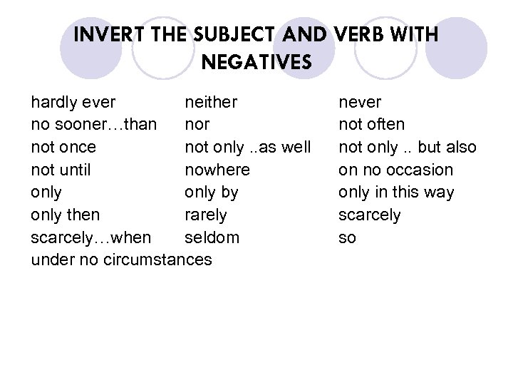 INVERT THE SUBJECT AND VERB WITH NEGATIVES hardly ever neither no sooner…than nor not