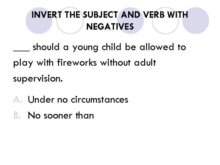INVERT THE SUBJECT AND VERB WITH NEGATIVES ___ should a young child be allowed