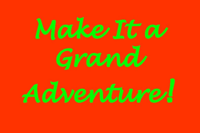 Make It a Grand Adventure! 