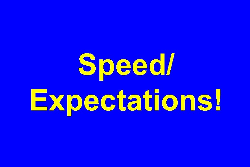 Speed/ Expectations! 