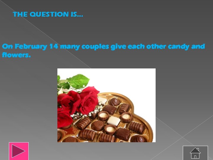 THE QUESTION IS… On February 14 many couples give each other candy and flowers.