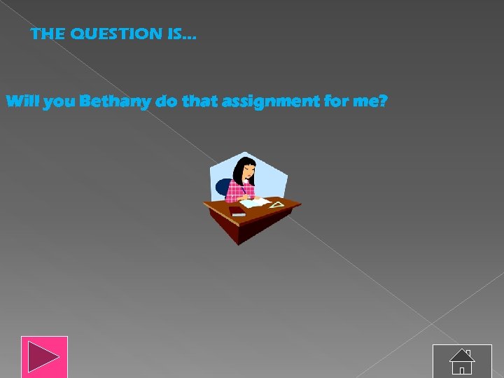 THE QUESTION IS… Will you Bethany do that assignment for me? 