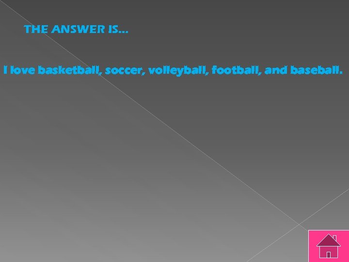 THE ANSWER IS… I love basketball, soccer, volleyball, football, and baseball. 