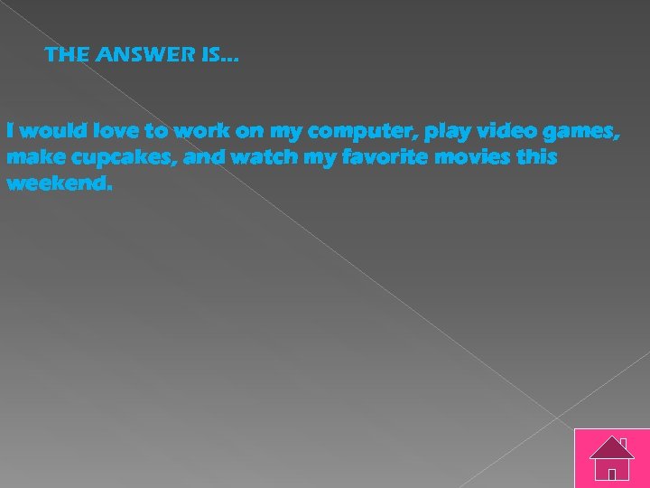 THE ANSWER IS… I would love to work on my computer, play video games,