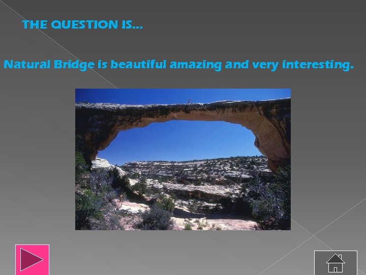 THE QUESTION IS… Natural Bridge is beautiful amazing and very interesting. 