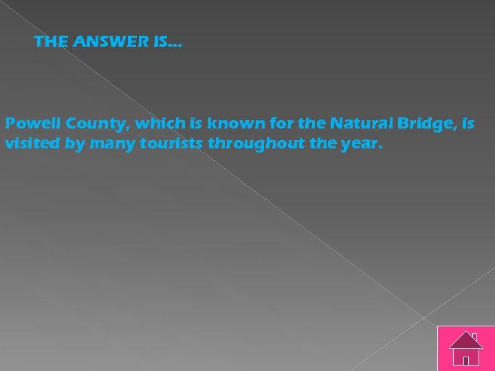 THE ANSWER IS… Powell County, which is known for the Natural Bridge, is visited