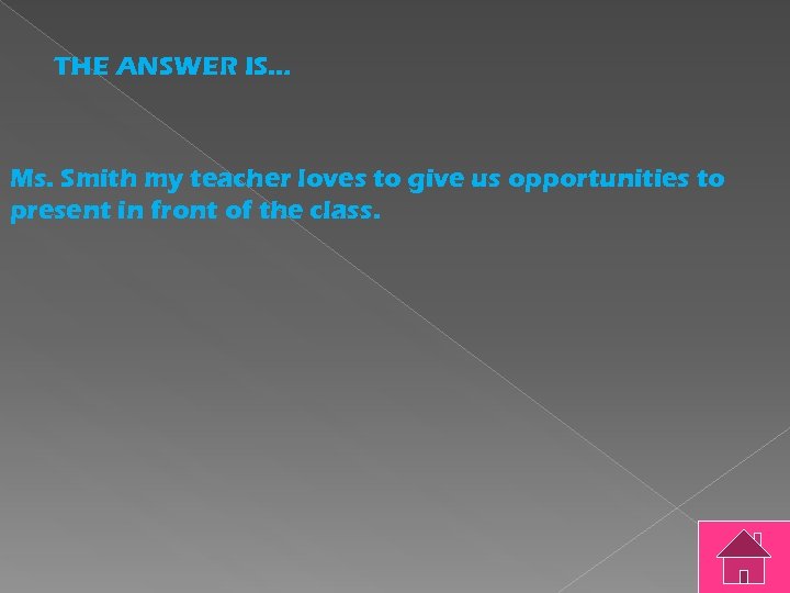 THE ANSWER IS… Ms. Smith my teacher loves to give us opportunities to present