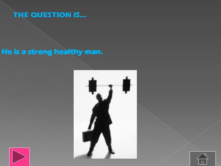 THE QUESTION IS… He is a strong healthy man. 