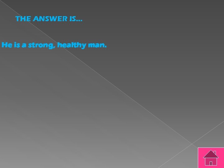 THE ANSWER IS… He is a strong, healthy man. 