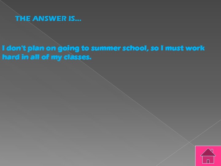 THE ANSWER IS… I don't plan on going to summer school, so I must