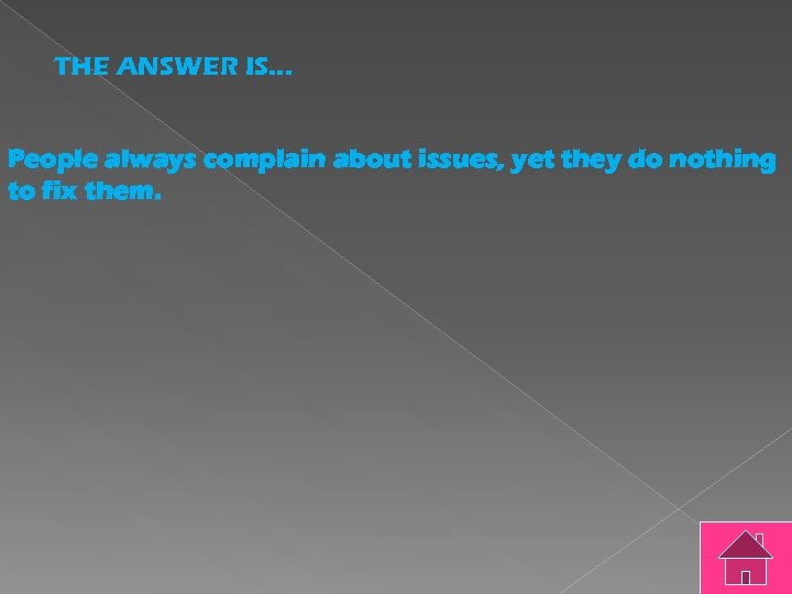 THE ANSWER IS. . . People always complain about issues, yet they do nothing