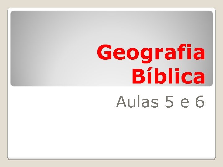 Geografia Bíblica Aulas 5 e 6 
