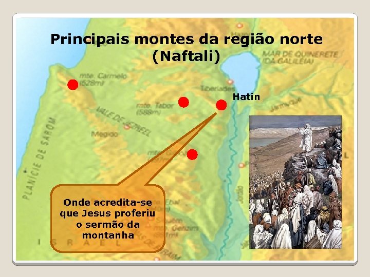 Principais montes da região norte (Naftali) Hatin Onde acredita-se que Jesus proferiu o sermão