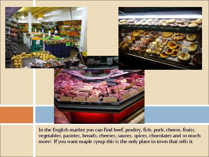 In the English market you can find beef, poultry, fish, pork, cheese, fruits, vegetables,