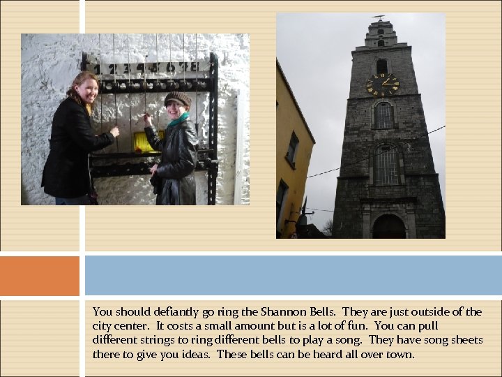 You should defiantly go ring the Shannon Bells. They are just outside of the