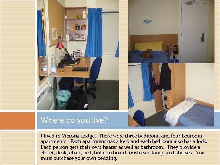 Where do you live? I lived in Victoria Lodge. There were three bedroom, and