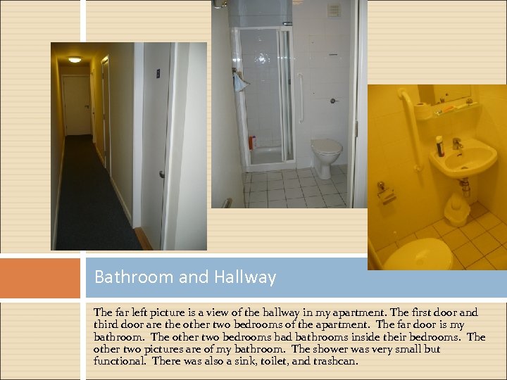 Bathroom and Hallway The far left picture is a view of the hallway in