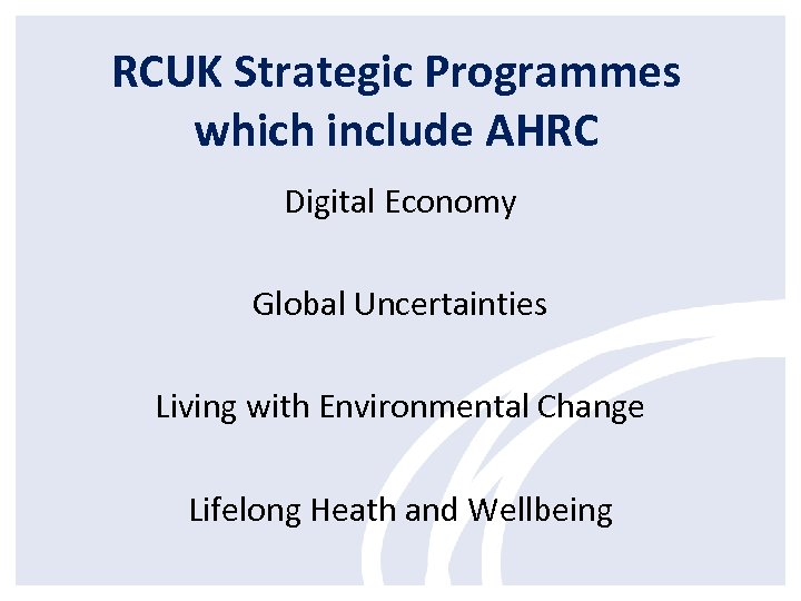 RCUK Strategic Programmes which include AHRC Digital Economy Global Uncertainties Living with Environmental Change