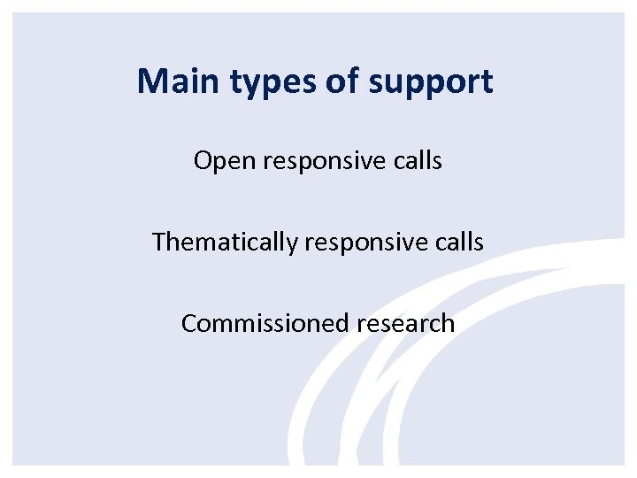 Main types of support Open responsive calls Thematically responsive calls Commissioned research 