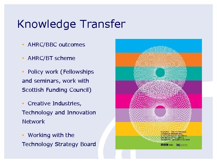 Knowledge Transfer • AHRC/BBC outcomes • AHRC/BT scheme • Policy work (Fellowships and seminars,