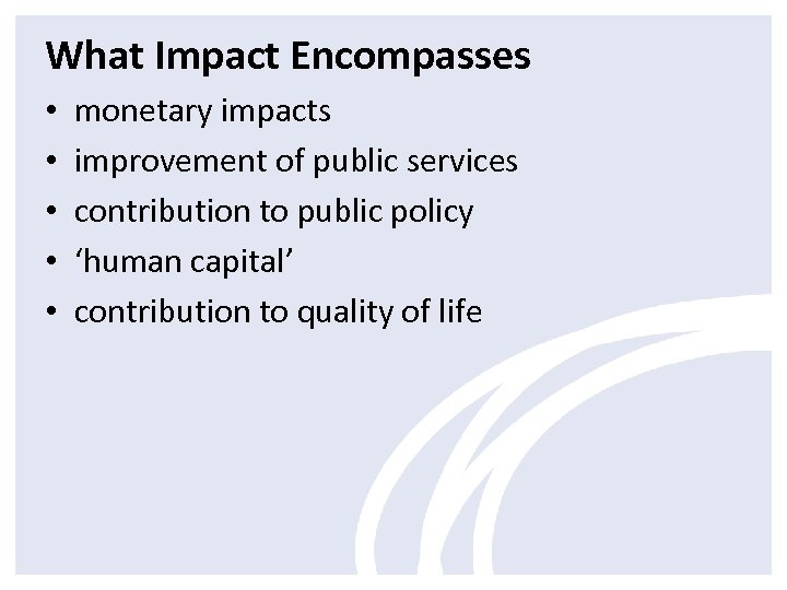 What Impact Encompasses • • • monetary impacts improvement of public services contribution to