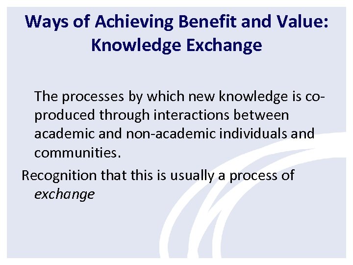 Ways of Achieving Benefit and Value: Knowledge Exchange The processes by which new knowledge