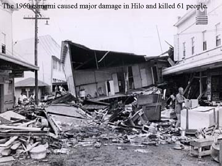 The 1960 tsunami caused major damage in Hilo and killed 61 people. 